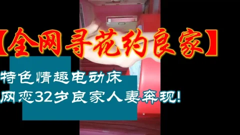 这个是【全网寻花约良家】特色情趣电动床，网恋32岁良家人妻奔现!的视频封面