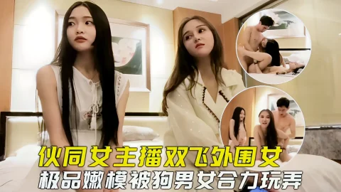 这个是【探花双飞】伙同女主播套路外围嫩模玩双飞，小骚货被合力玩弄爽到虚脱的视频封面