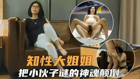 这个是【熟女人妻】知性少妇大姐姐风骚诱人，把小伙谜的神魂颠倒全力输出的视频封面