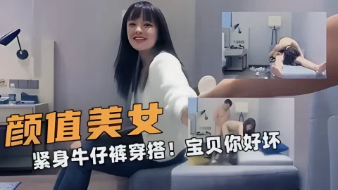 这个是颜值的美女！紧身牛仔裤穿搭！小宝贝你好坏呀的视频封面