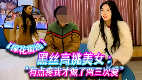这个是黑丝高挑美女～有点疼我才做了两三次爱！的视频封面
