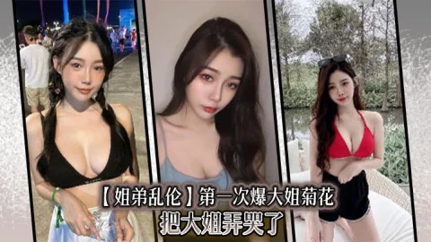 【姐弟乱伦】第一次爆大姐菊花，把大姐弄哭了