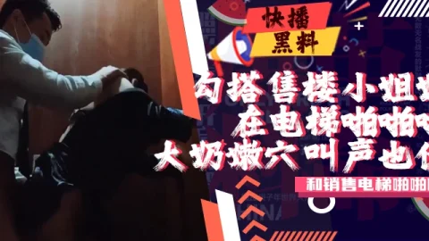 吃瓜-最近很火经理的上班勾搭售楼小姐姐去洽谈区啪啪啪的视频