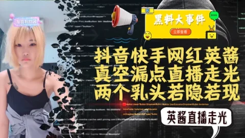 吃瓜抖音快手英酱 真空直播