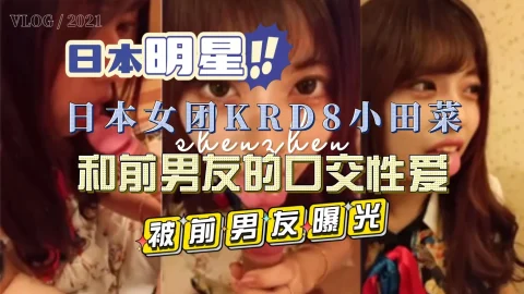 日本女团KRD8小田菜被前男友流出私拍视频-黑料吃瓜