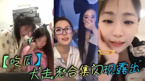_吃瓜_大走光合集闪现露出