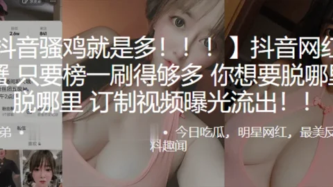 抖音网红只要榜一刷得多想要脱哪就脱哪订制视频曝光流出