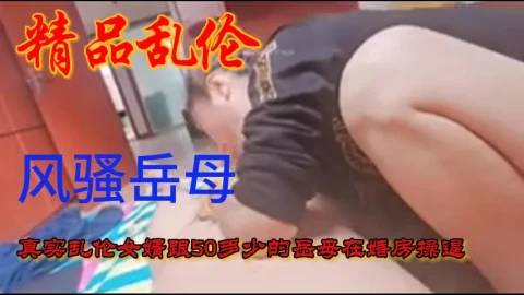 风骚的岳母跟女婿在女儿的新房操B!-精品力荐